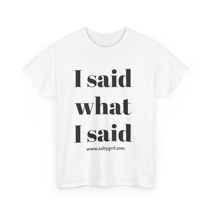 Salty Grrl Unisex Heavy Cotton Tee - I Said What I Said Statement Shirt