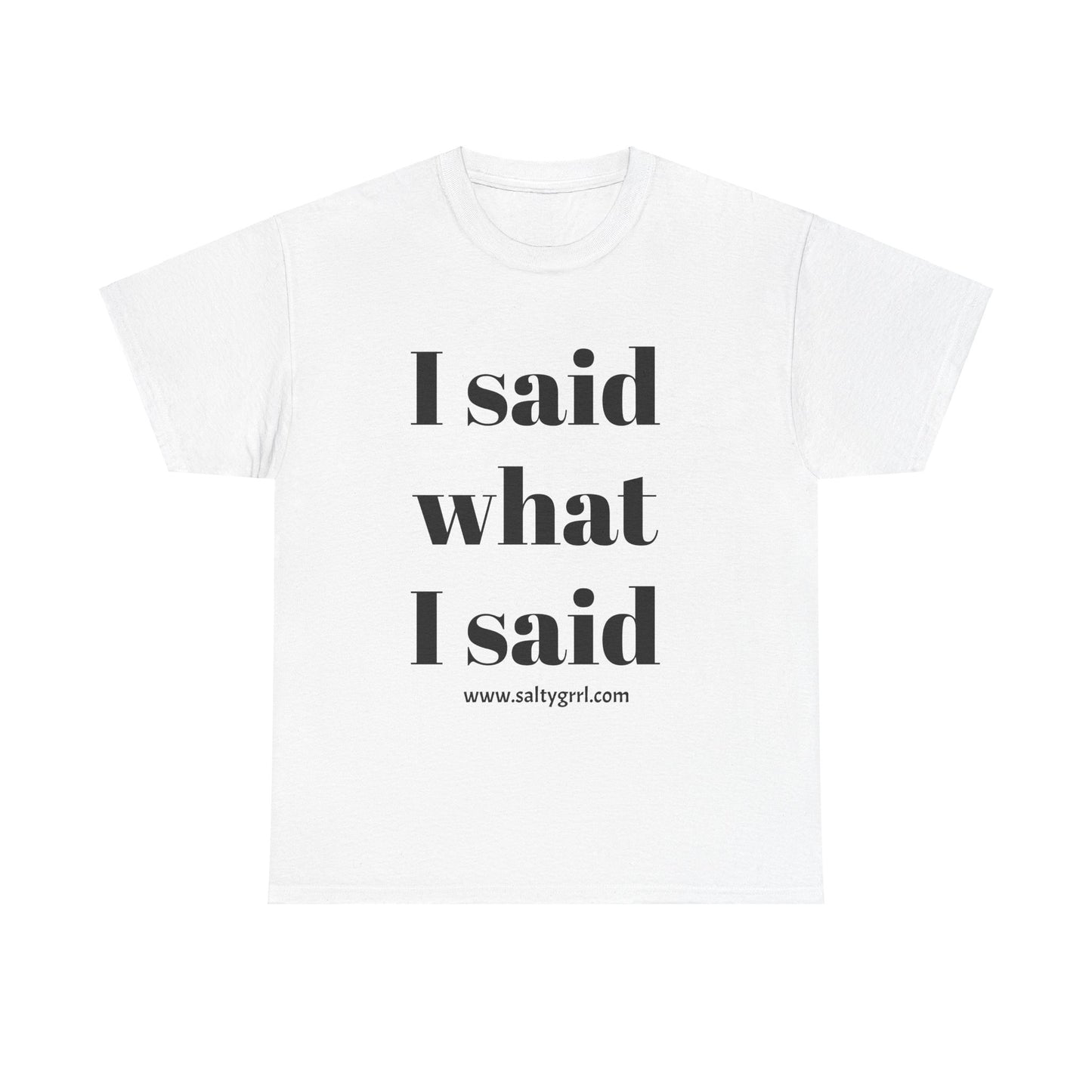 Salty Grrl Unisex Heavy Cotton Tee - I Said What I Said Statement Shirt
