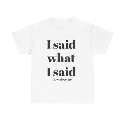 Salty Grrl Unisex Heavy Cotton Tee - I Said What I Said Statement Shirt