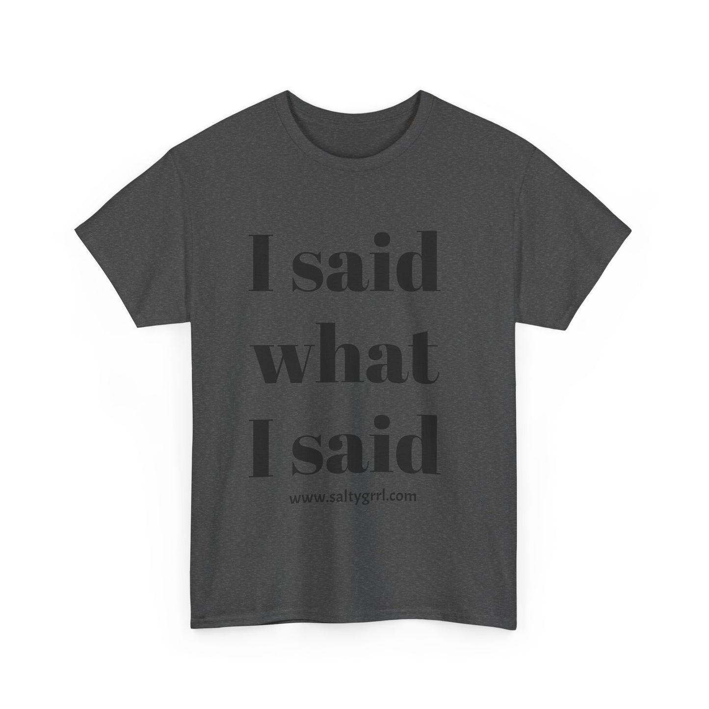 Salty Grrl Unisex Heavy Cotton Tee - I Said What I Said Statement Shirt