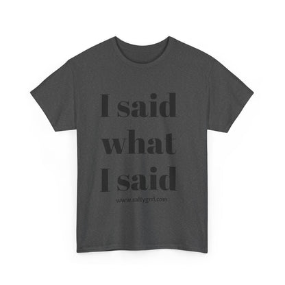 Salty Grrl Unisex Heavy Cotton Tee - I Said What I Said Statement Shirt