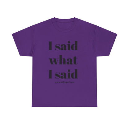 Salty Grrl Unisex Heavy Cotton Tee - I Said What I Said Statement Shirt