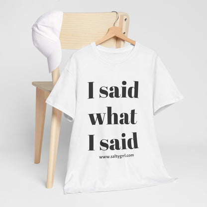 Salty Grrl Unisex Heavy Cotton Tee - I Said What I Said Statement Shirt