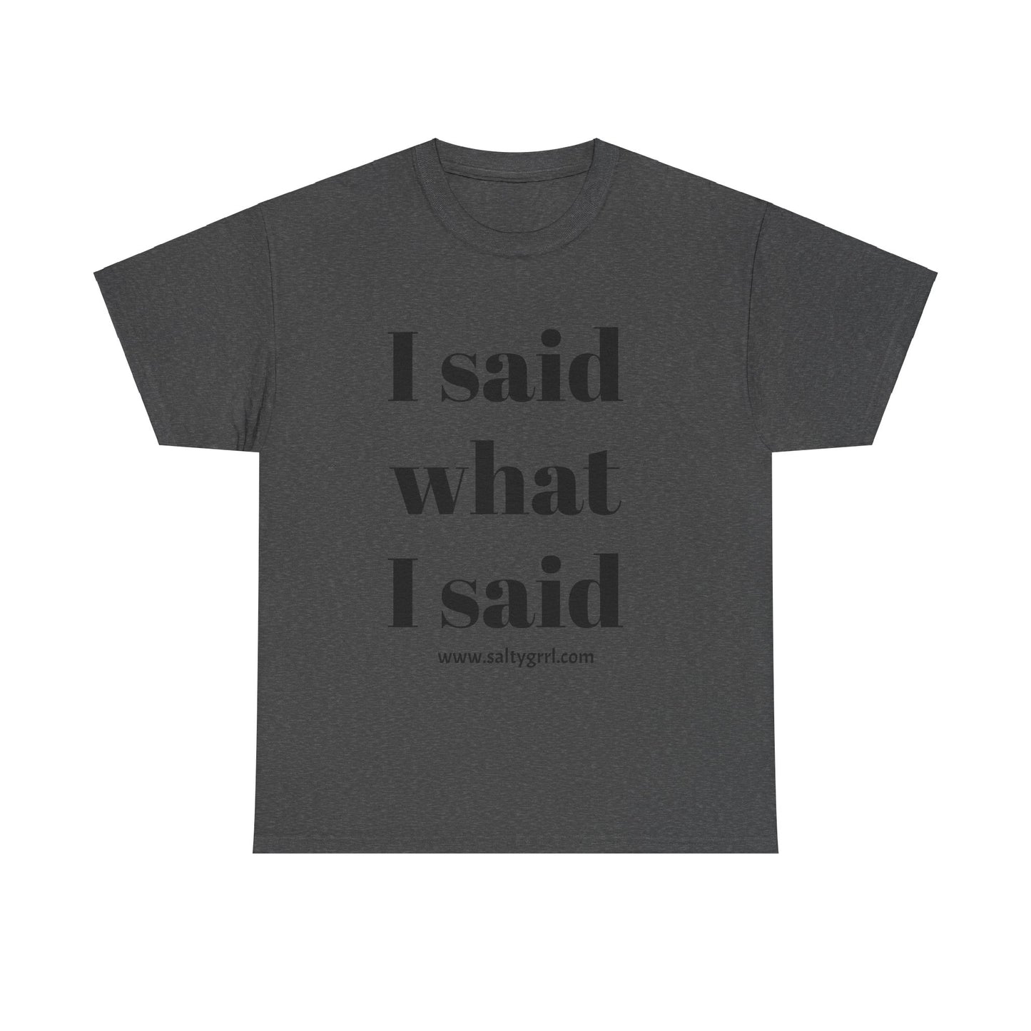 Salty Grrl Unisex Heavy Cotton Tee - I Said What I Said Statement Shirt
